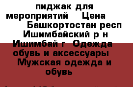 пиджак для мероприятий  › Цена ­ 12 000 - Башкортостан респ., Ишимбайский р-н, Ишимбай г. Одежда, обувь и аксессуары » Мужская одежда и обувь   